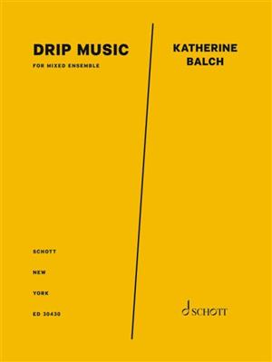 Katherine Balch: drip music: Kammerensemble
