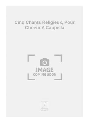 Charles Koechlin: Cinq Chants Religieux, Pour Choeur A Cappella: Gemischter Chor A cappella