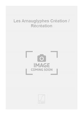 Les Arnauglyphes Création / Récréation