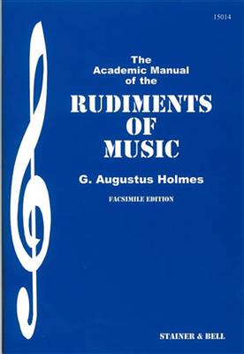 G. Augustus Holmes: The Academic Manual Of The Rudiments Of Music