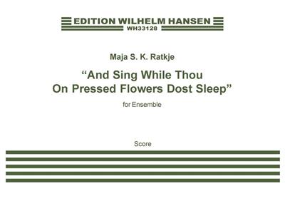Maja S.K. Ratkje: And Sing While Thou On Pressed Flowers Dost Sleep: Kammerensemble