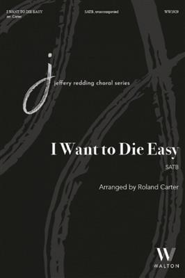 I Want to Die Easy: (Arr. Roland M. Carter): Gemischter Chor A cappella