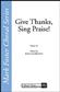 Ken Galbreath: Give Thanks, Sing Praise: Gemischter Chor mit Begleitung