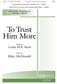 To Trust Him More: (Arr. Mary McDonald): Gemischter Chor mit Begleitung